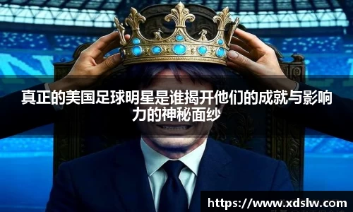 真正的美国足球明星是谁揭开他们的成就与影响力的神秘面纱